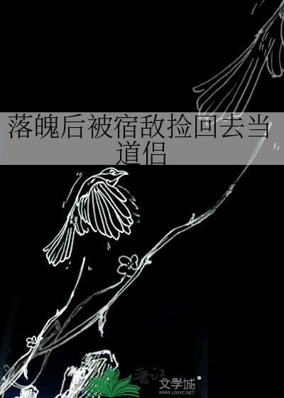 落魄后被宿敌捡回去当道侣by古湛