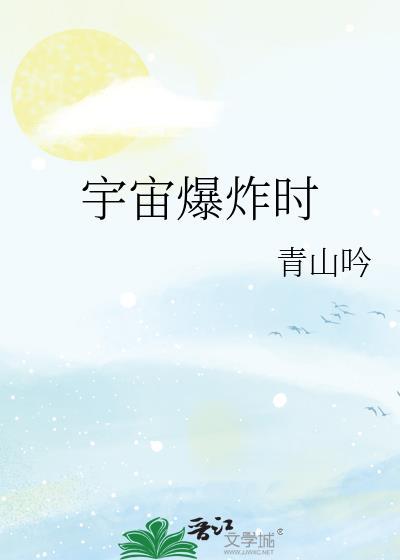 宇宙爆炸时by青山吟资源