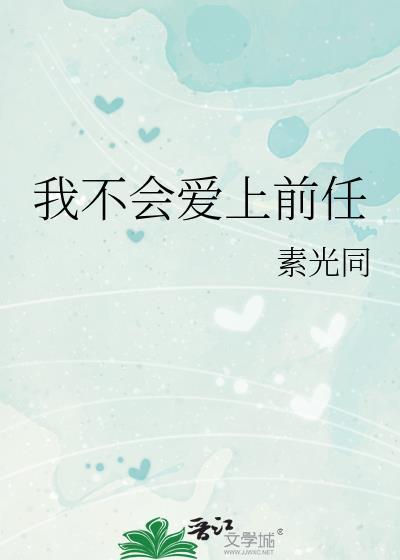 我不会爱上前任by素光