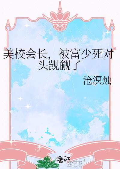 美校会长被富少觊觎全文免费阅