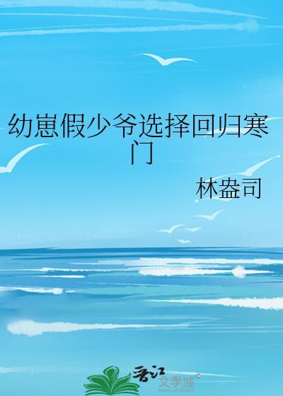 幼崽假少爷选择回归寒门晋江