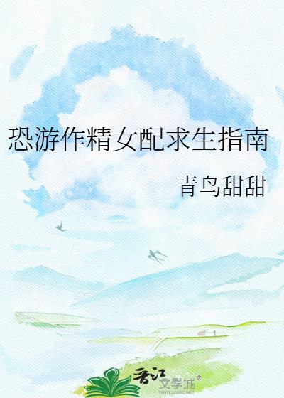 恐游作精女配求生指南白青鸟