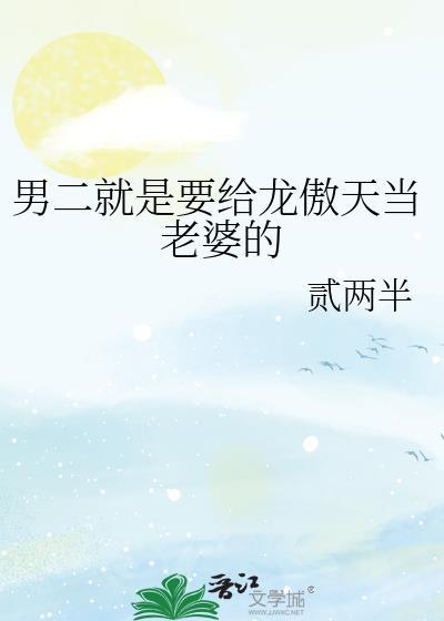 男二就是要给龙傲天当老婆的 贰两半 免费