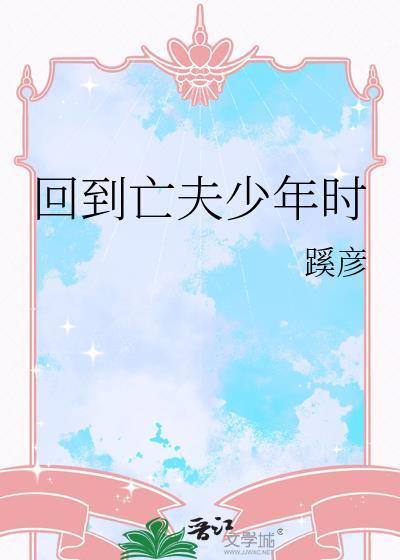 回到亡夫少年时在线阅读无弹窗