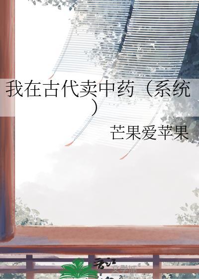 我在古代卖中药(系统)作者芒果爱苹果