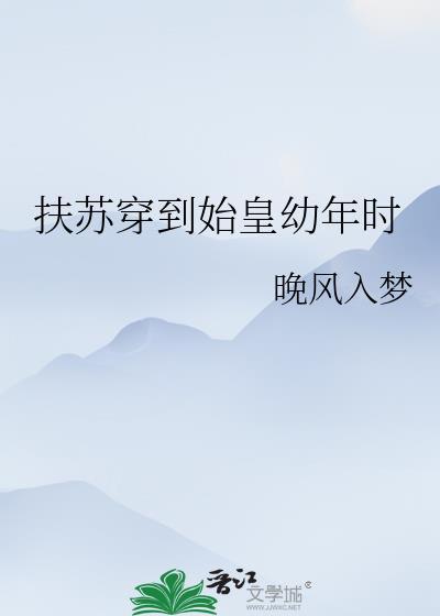 扶苏穿到始皇幼年时21