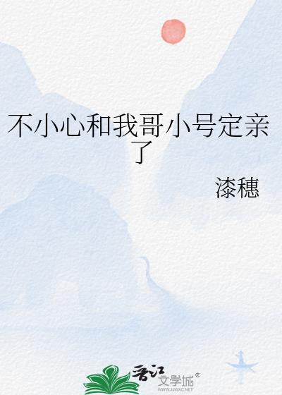 不小心和我哥小号定亲了怎么办