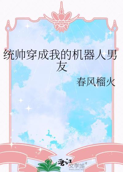 统帅穿成我的机器人男友全集免费阅