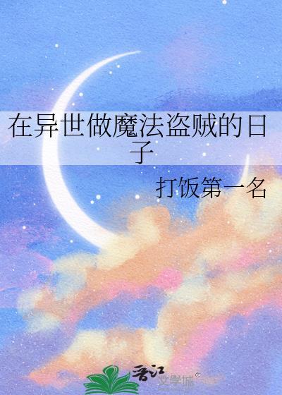 在异世做魔法盗贼的日子作者打饭第一名