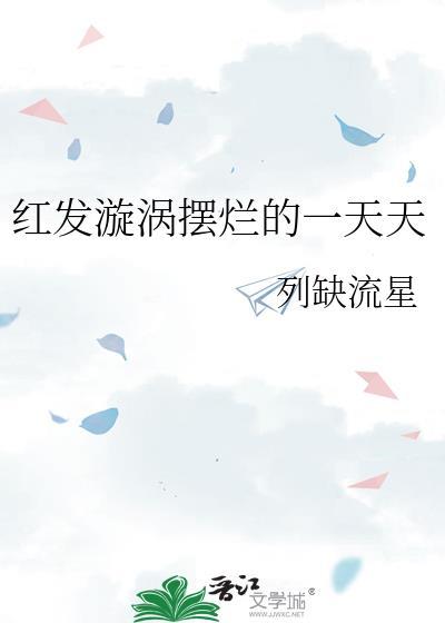 红发漩涡摆烂的一天txt