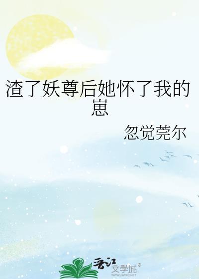 渣了妖尊后她怀了我的孩子