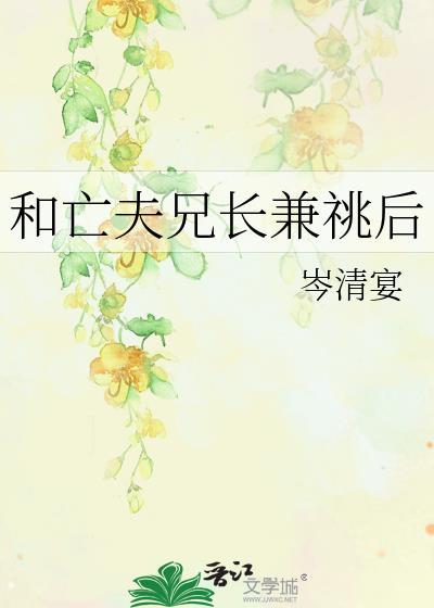 和亡夫兄长兼兆后 讲什么