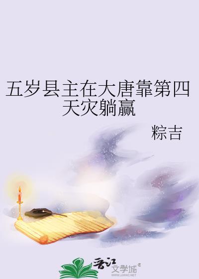 五岁县主在大唐靠第四天灾躺赢 粽吉 笔趣阁
