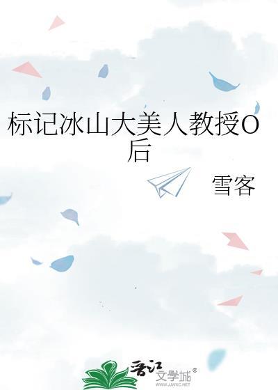 标记冰山大美人教授O后免费阅读