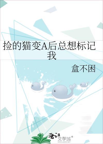 捡到的猫变a后总想标记我