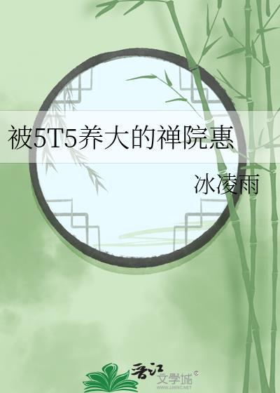 被5t5养大的禅院慧免费阅读