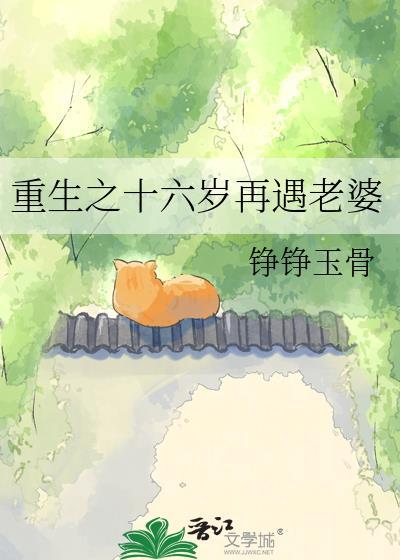 重生之十六岁再遇老婆铮铮玉骨免费阅读