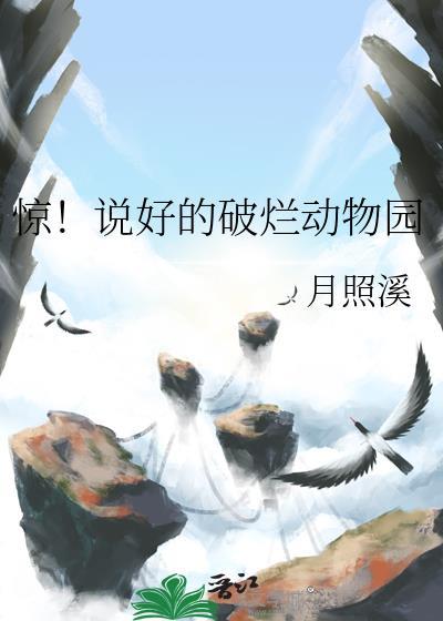 惊!说好的破烂动物园 月照溪 笔趣阁