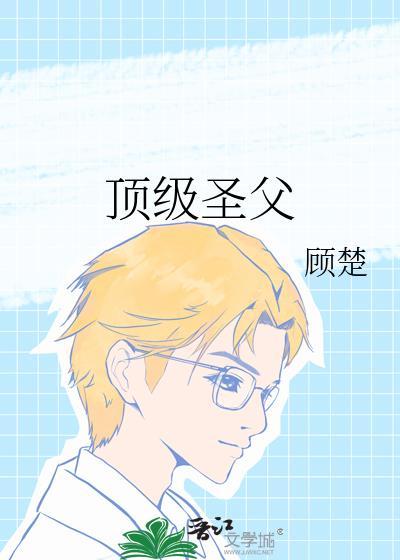 顶级圣父顾楚笔趣阁