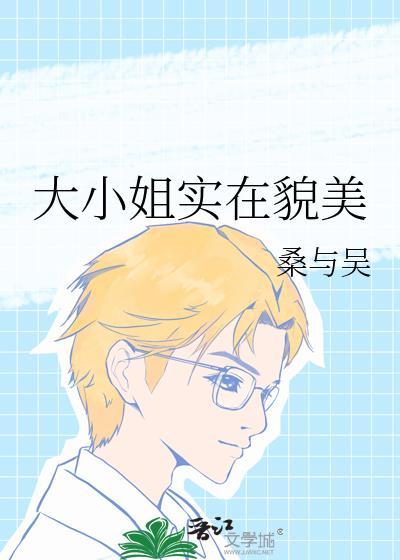 大小姐实在貌美 桑与吴 免费