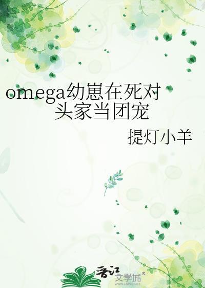 omega幼崽在死对头家当团宠提灯小羊