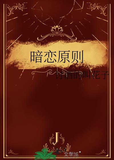 暗恋原则by讨酒的叫花子全文免费阅读