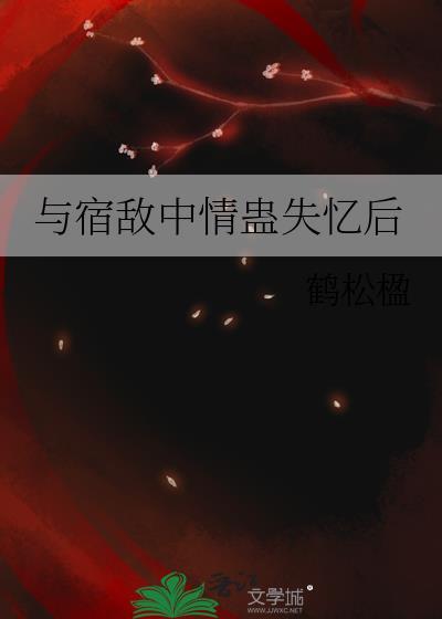 和宿敌中情盅失忆后