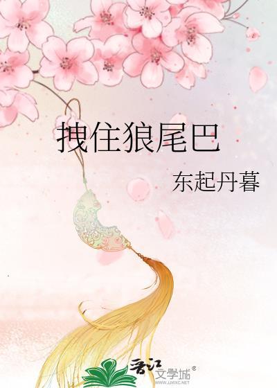 拽住狼尾巴by东起丹暮说的什么