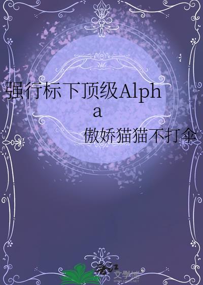 强制标下顶级Alpha笔趣阁无弹窗最新章节更新