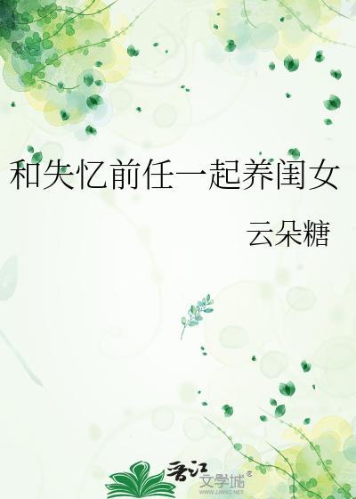 和失忆前任一起养闺女 作者云朵糖